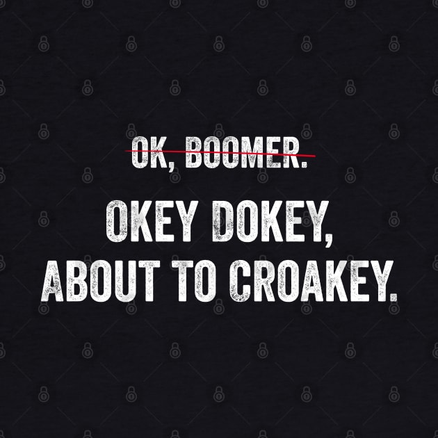 Can't say OK Boomer any more? Okey Dokey about to Croakey! by YourGoods